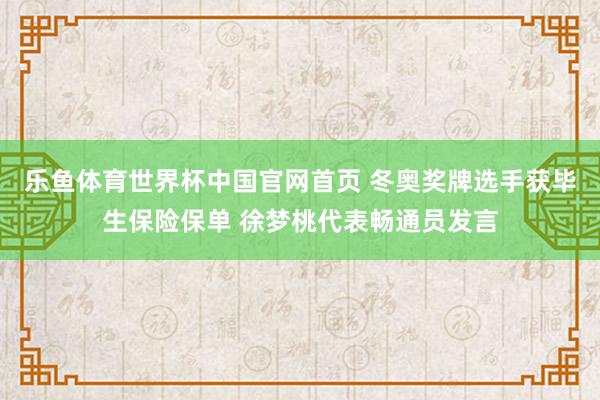 乐鱼体育世界杯中国官网首页 冬奥奖牌选手获毕生保险保单 徐梦桃代表畅通员发言