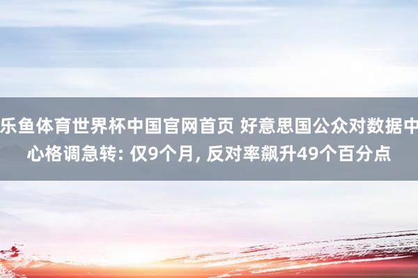 乐鱼体育世界杯中国官网首页 好意思国公众对数据中心格调急转: 仅9个月, 反对率飙升49个百分点